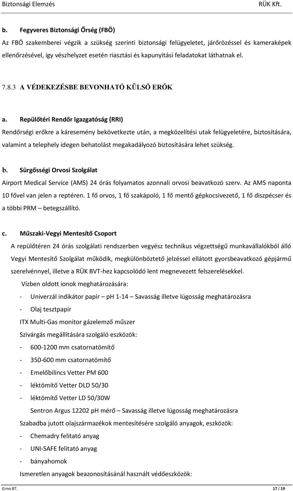 Repülőtéri Rendőr Igazgatóság (RRI) Rendőrségi erőkre a káresemény bekövetkezte után, a megközelítési utak felügyeletére, biztosítására, valamint a telephely idegen behatolást megakadályozó