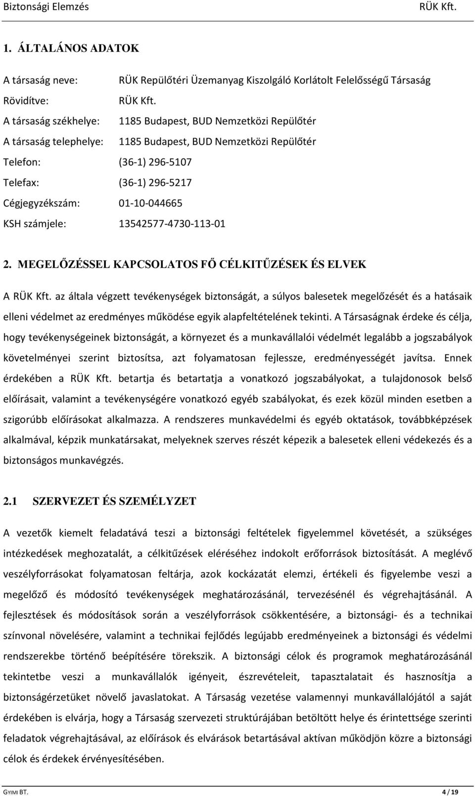 MEGELŐZÉSSEL KAPCSOLATOS FŐ CÉLKITŰZÉSEK ÉS ELVEK A az általa végzett tevékenységek biztonságát, a súlyos balesetek megelőzését és a hatásaik elleni védelmet az eredményes működése egyik