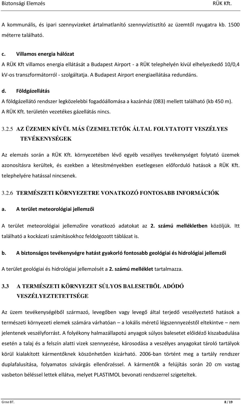 A Budapest Airport energiaellátása redundáns. d. Földgázellátás A földgázellátó rendszer legközelebbi fogadóállomása a kazánház (083) mellett található (kb 450 m).