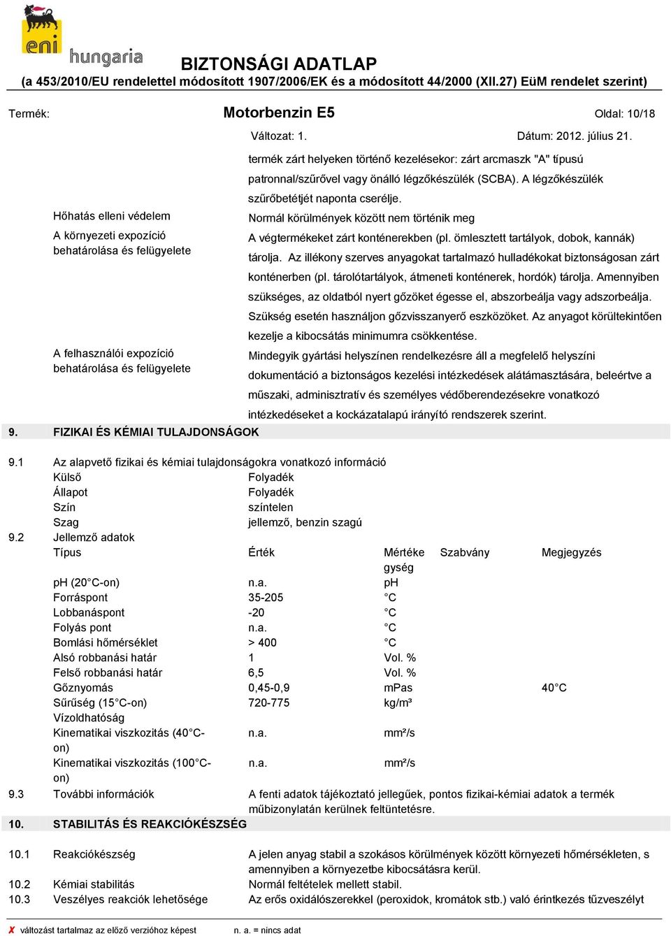 Normál körülmények között nem történik meg A végtermékeket zárt konténerekben (pl. ömlesztett tartályok, dobok, kannák) tárolja.