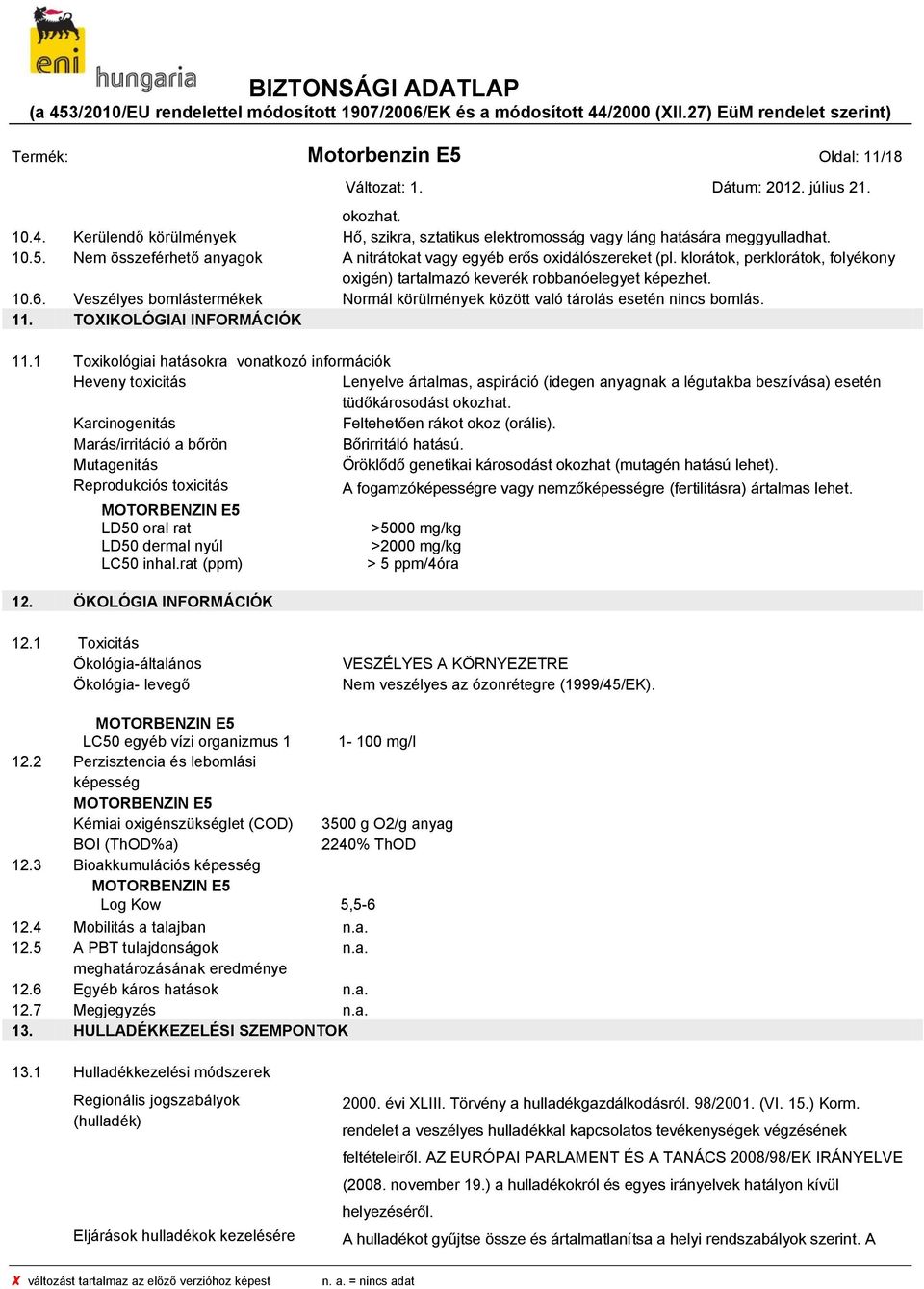 TOXIKOLÓGIAI INFORMÁCIÓK 11.1 Toxikológiai hatásokra vonatkozó információk Heveny toxicitás Lenyelve ártalmas, aspiráció (idegen anyagnak a légutakba beszívása) esetén tüdőkárosodást okozhat.