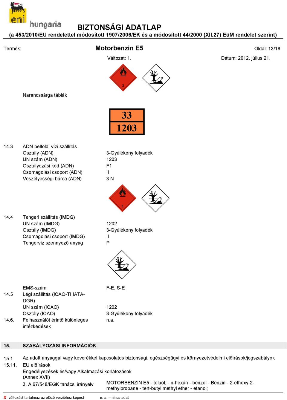 4 Tengeri szállítás (IMDG) UN szám (IMDG) 1202 Osztály (IMDG) 3-Gyúlékony folyadék Csomagolási csoport (IMDG) II Tengervíz szennyező anyag P EMS-szám F-E, S-E 14.