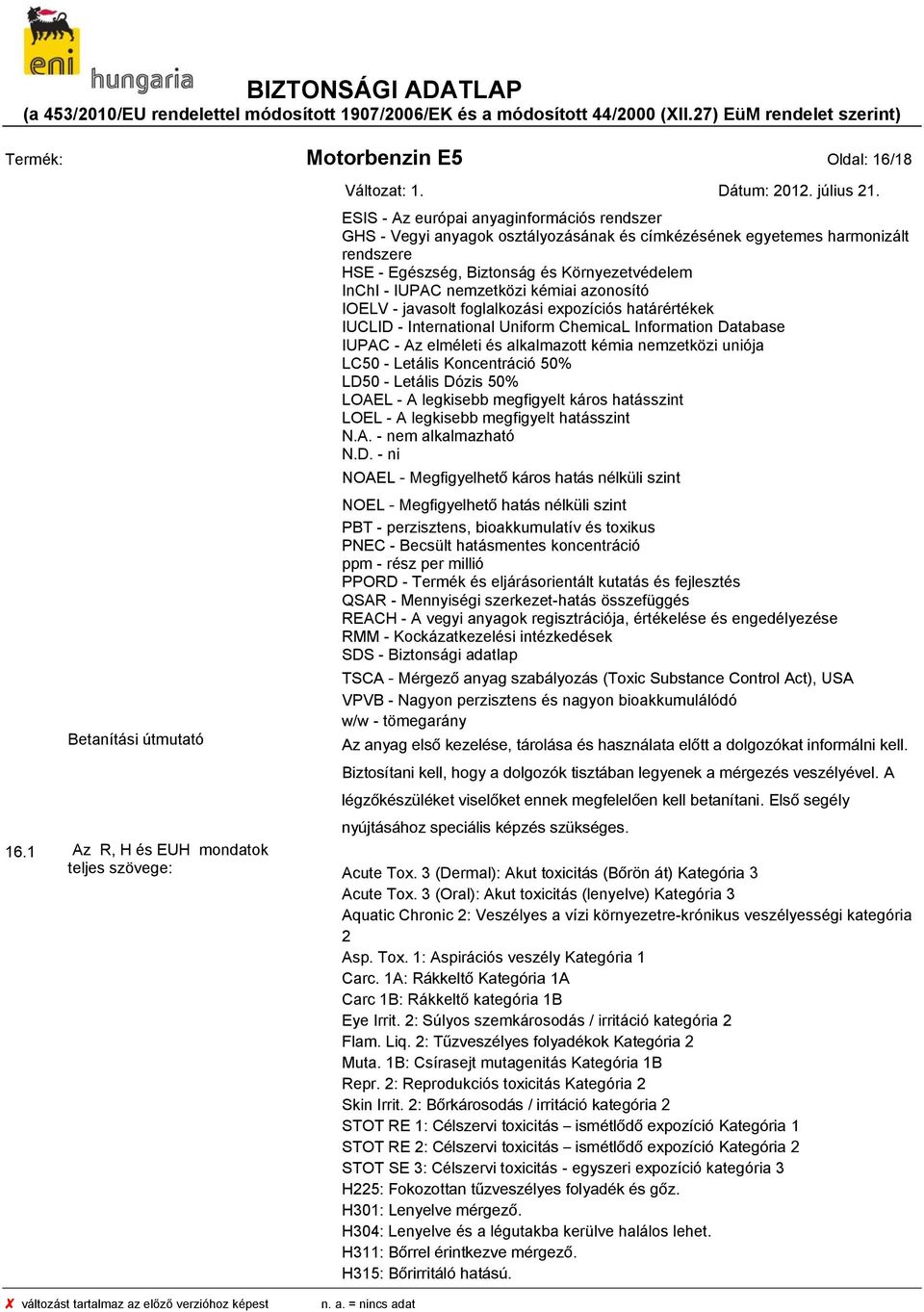 alkalmazott kémia nemzetközi uniója LC50 - Letális Koncentráció 50% LD50 - Letális Dózis 50% LOAEL - A legkisebb megfigyelt káros hatásszint LOEL - A legkisebb megfigyelt hatásszint N.A. - nem alkalmazható N.