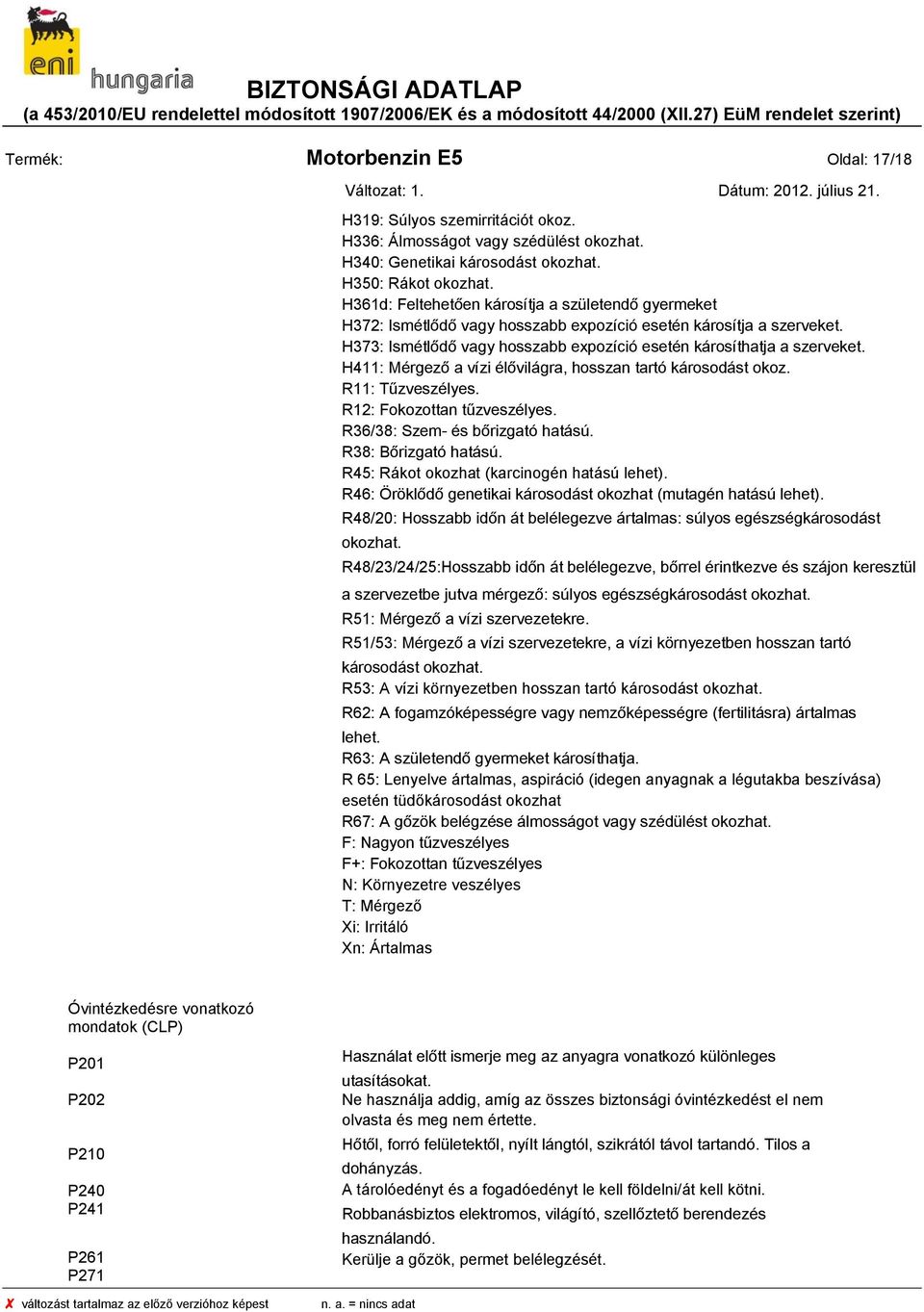 H411: Mérgező a vízi élővilágra, hosszan tartó károsodást okoz. R11: Tűzveszélyes. R12: Fokozottan tűzveszélyes. R36/38: Szem- és bőrizgató hatású. R38: Bőrizgató hatású.