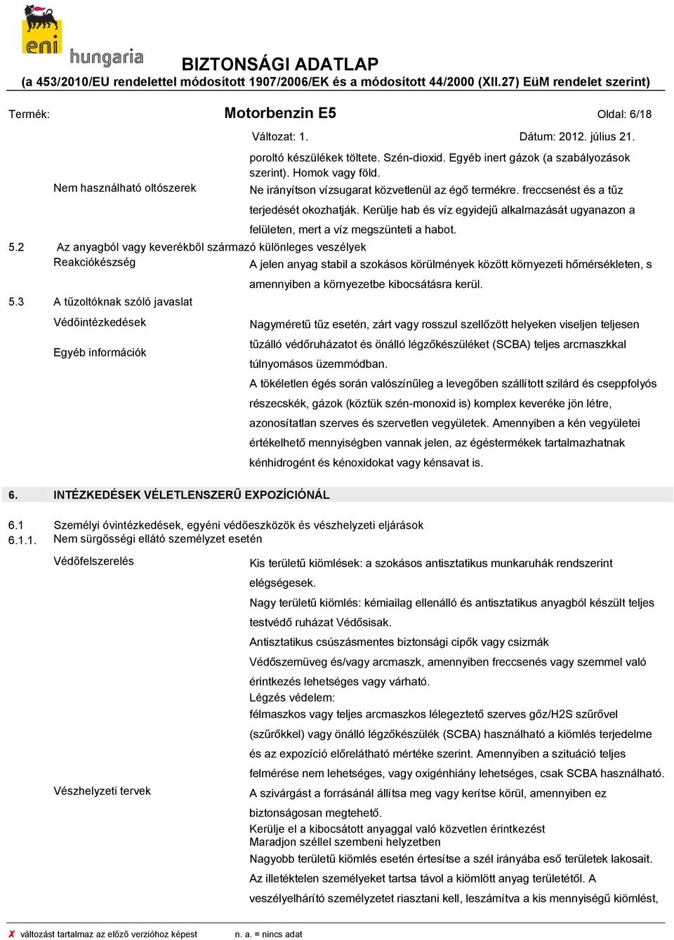 2 Az anyagból vagy keverékből származó különleges veszélyek Reakciókészség A jelen anyag stabil a szokásos körülmények között környezeti hőmérsékleten, s 5.