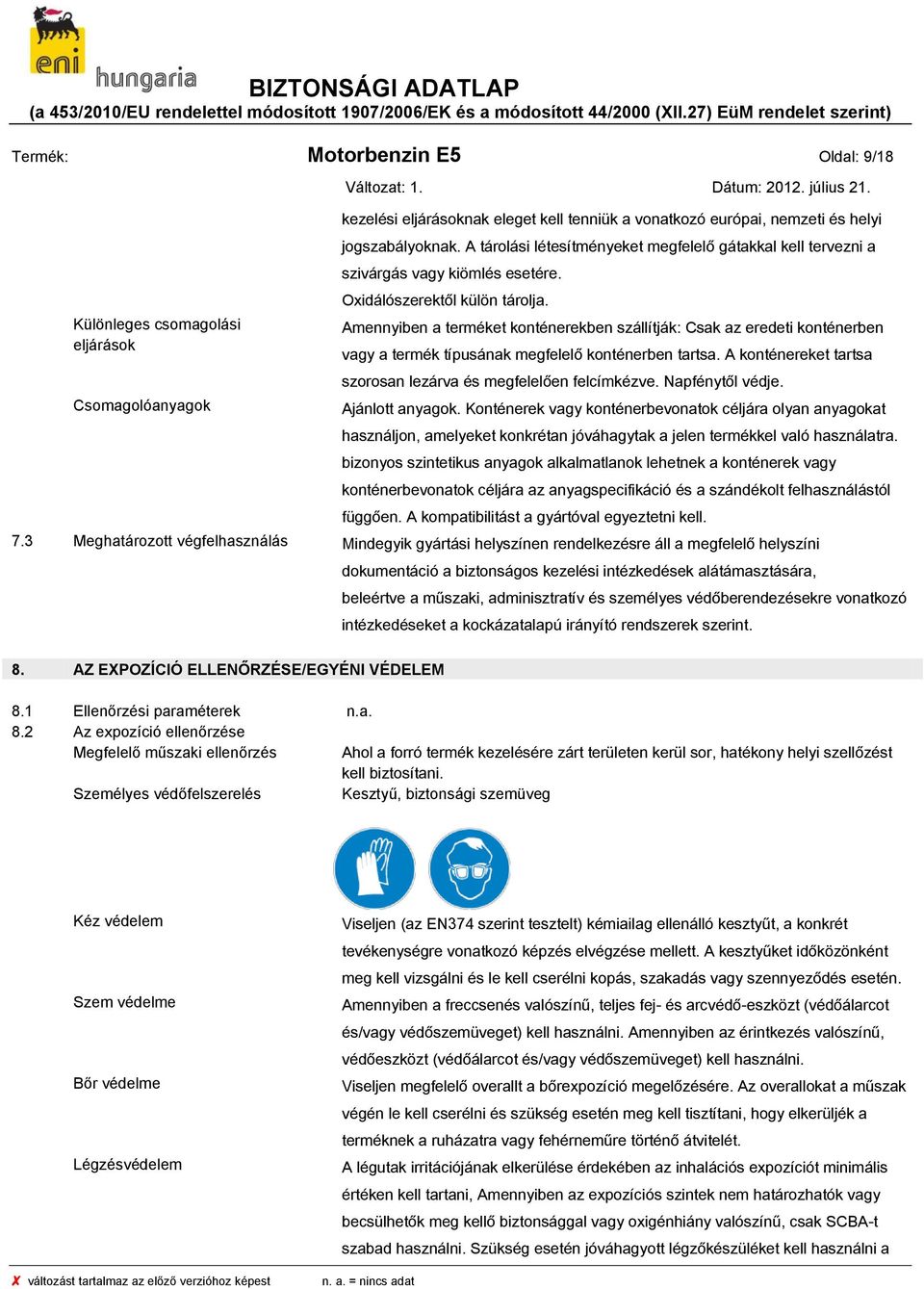 Amennyiben a terméket konténerekben szállítják: Csak az eredeti konténerben vagy a termék típusának megfelelő konténerben tartsa. A konténereket tartsa szorosan lezárva és megfelelően felcímkézve.