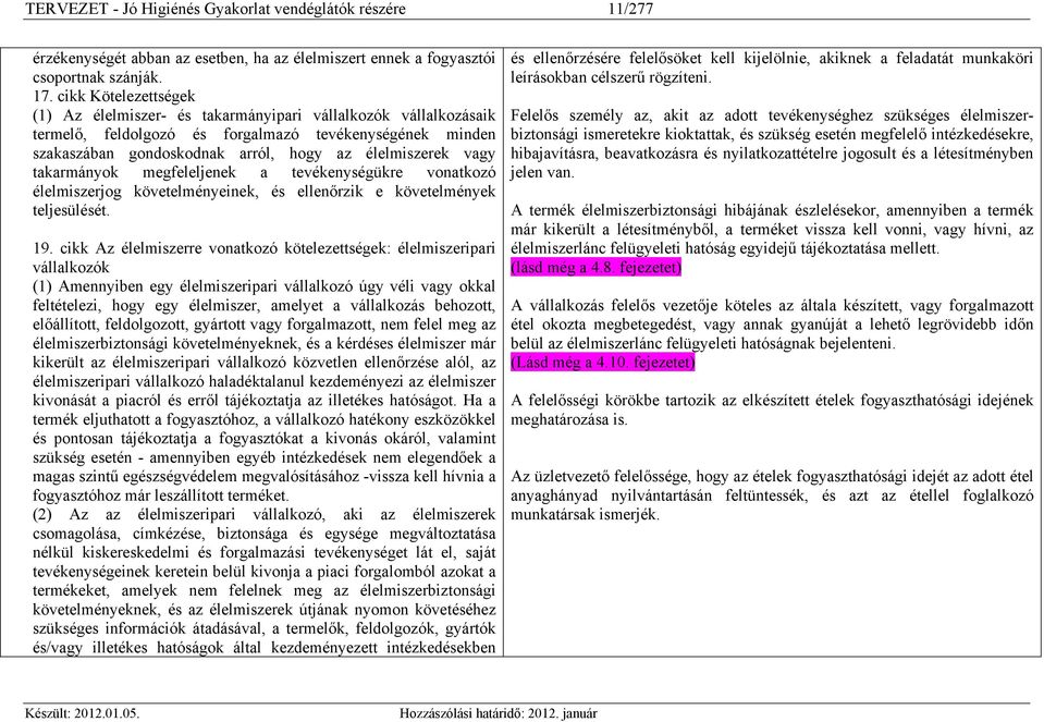 takarmányok megfeleljenek a tevékenységükre vonatkozó élelmiszerjog követelményeinek, és ellenőrzik e követelmények teljesülését. 19.