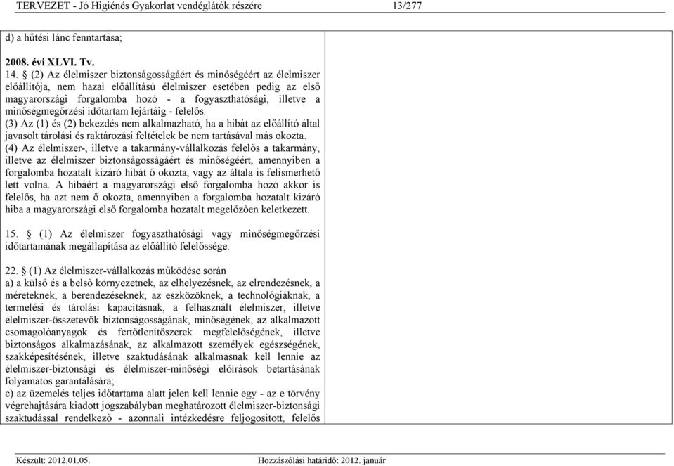 minőségmegőrzési időtartam lejártáig - felelős. (3) Az (1) és (2) bekezdés nem alkalmazható, ha a hibát az előállító által javasolt tárolási és raktározási feltételek be nem tartásával más okozta.