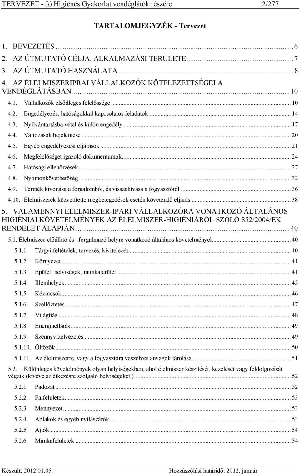 Nyilvántartásba vétel és külön engedély... 17 4.4. Változások bejelentése... 20 4.5. Egyéb engedélyezési eljárások... 21 4.6. Megfelelőséget igazoló dokumentumok... 24 4.7. Hatósági ellenőrzések.