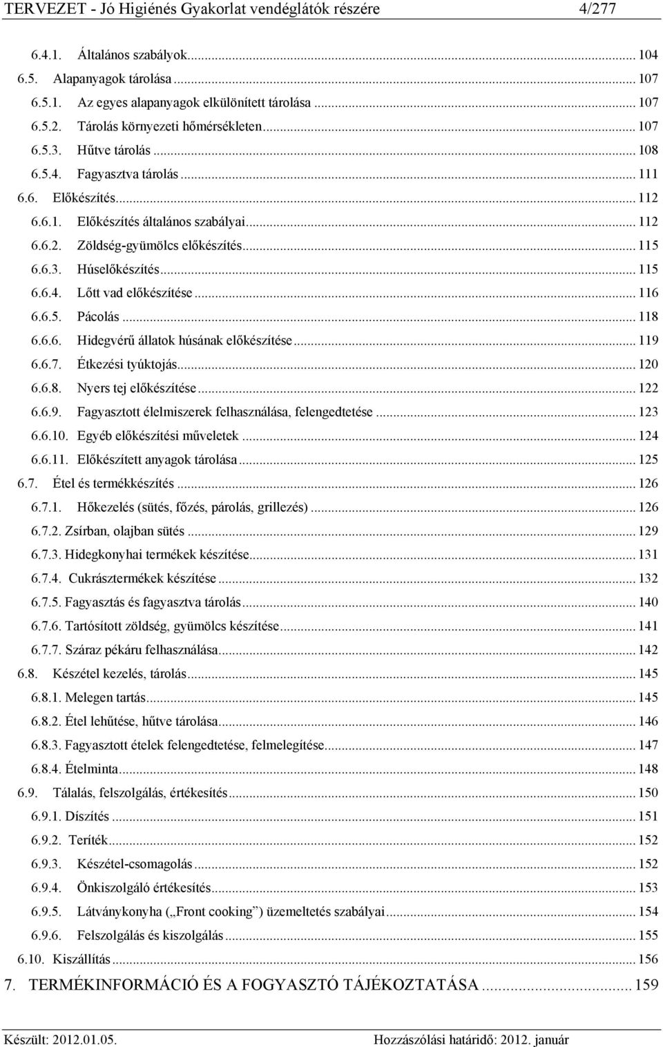 .. 115 6.6.4. Lőtt vad előkészítése... 116 6.6.5. Pácolás... 118 6.6.6. Hidegvérű állatok húsának előkészítése... 119 6.6.7. Étkezési tyúktojás... 120 6.6.8. Nyers tej előkészítése... 122 6.6.9. Fagyasztott élelmiszerek felhasználása, felengedtetése.