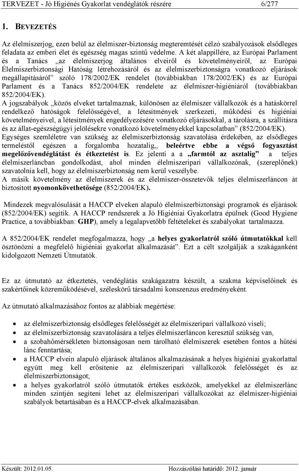 A két alappillére, az Európai Parlament és a Tanács az élelmiszerjog általános elveiről és követelményeiről, az Európai Élelmiszerbiztonsági Hatóság létrehozásáról és az élelmiszerbiztonságra