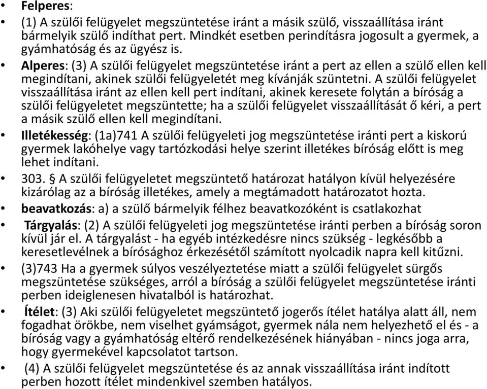 A szülői felügyelet visszaállítása iránt az ellen kell pert indítani, akinek keresete folytán a bíróság a szülői felügyeletet megszüntette; ha a szülői felügyelet visszaállítását ő kéri, a pert a