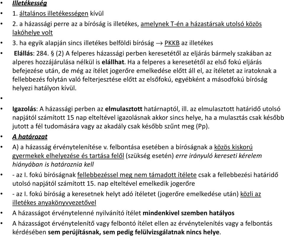 Ha a felperes a keresetétől az első fokú eljárás befejezése után, de még az ítélet jogerőre emelkedése előtt áll el, az ítéletet az iratoknak a fellebbezés folytán való felterjesztése előtt az