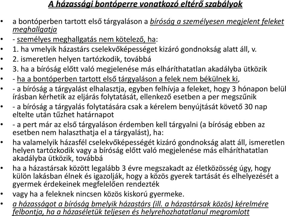 ha a bíróság előtt való megjelenése más elháríthatatlan akadályba ütközik - ha a bontóperben tartott első tárgyaláson a felek nem békülnek ki, -a bíróság a tárgyalást elhalasztja, egyben felhívja a