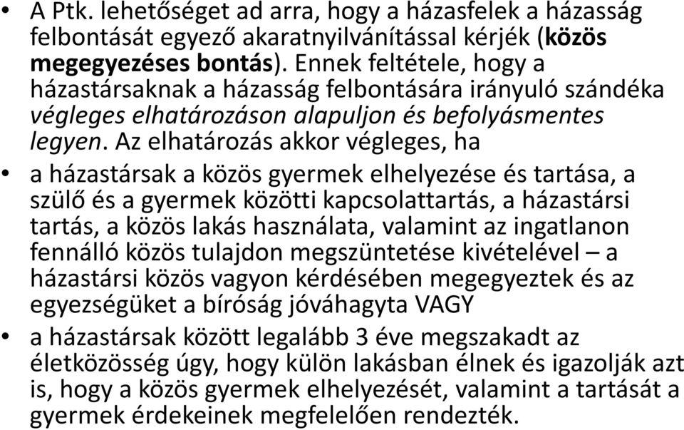 Az elhatározás akkor végleges, ha a házastársak a közös gyermek elhelyezése és tartása, a szülő és a gyermek közötti kapcsolattartás, a házastársi tartás, a közös lakás használata, valamint az