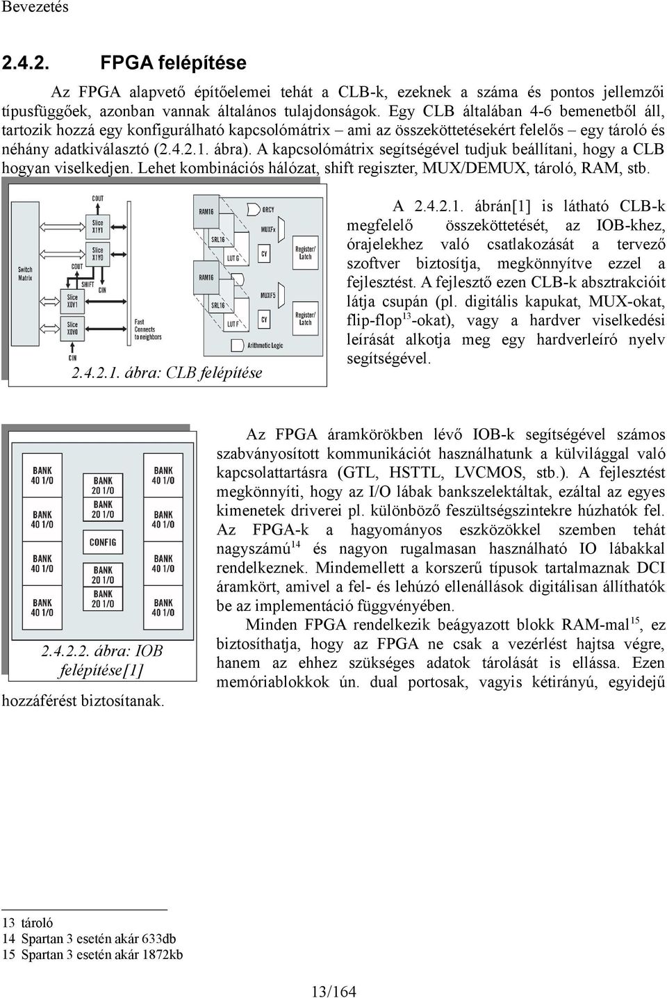 A kapcsolómátri segítségével tudjuk beállítani, hogy a CLB hogyan viselkedjen. Lehet kombinációs hálózat, shift regiszter, MUX/DEMUX, tároló, RAM, stb. 2.4.2.. ábra: CLB felépítése 2.4.2.2. ábra: IOB felépítése[] A 2.