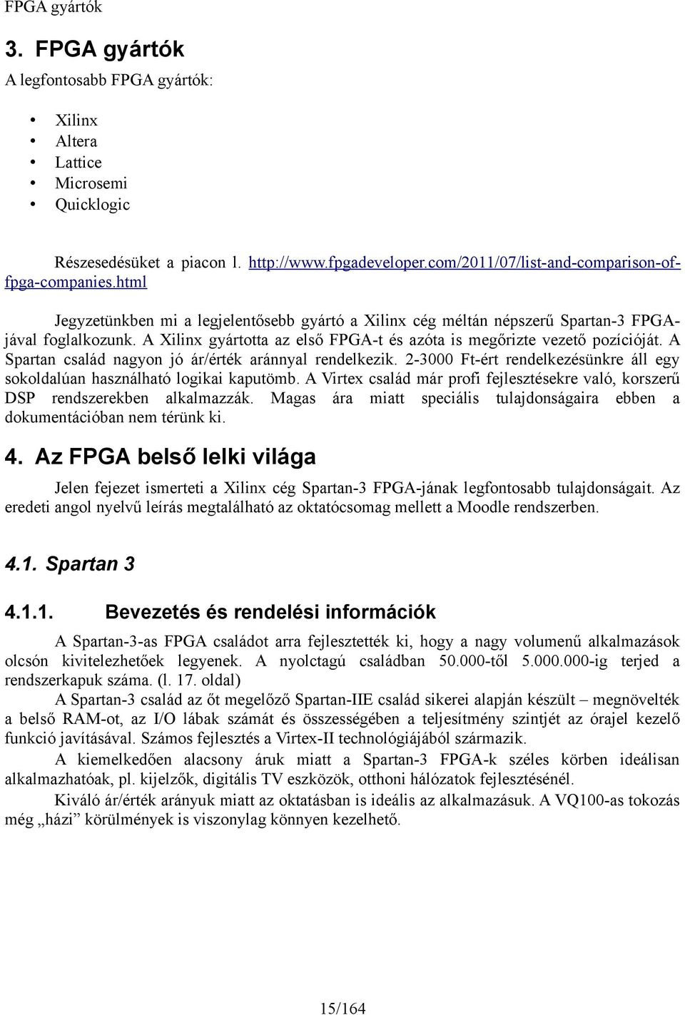 A Spartan család nagyon jó ár/érték aránnyal rendelkezik. 2-3 Ft-ért rendelkezésünkre áll egy sokoldalúan használható logikai kaputömb.