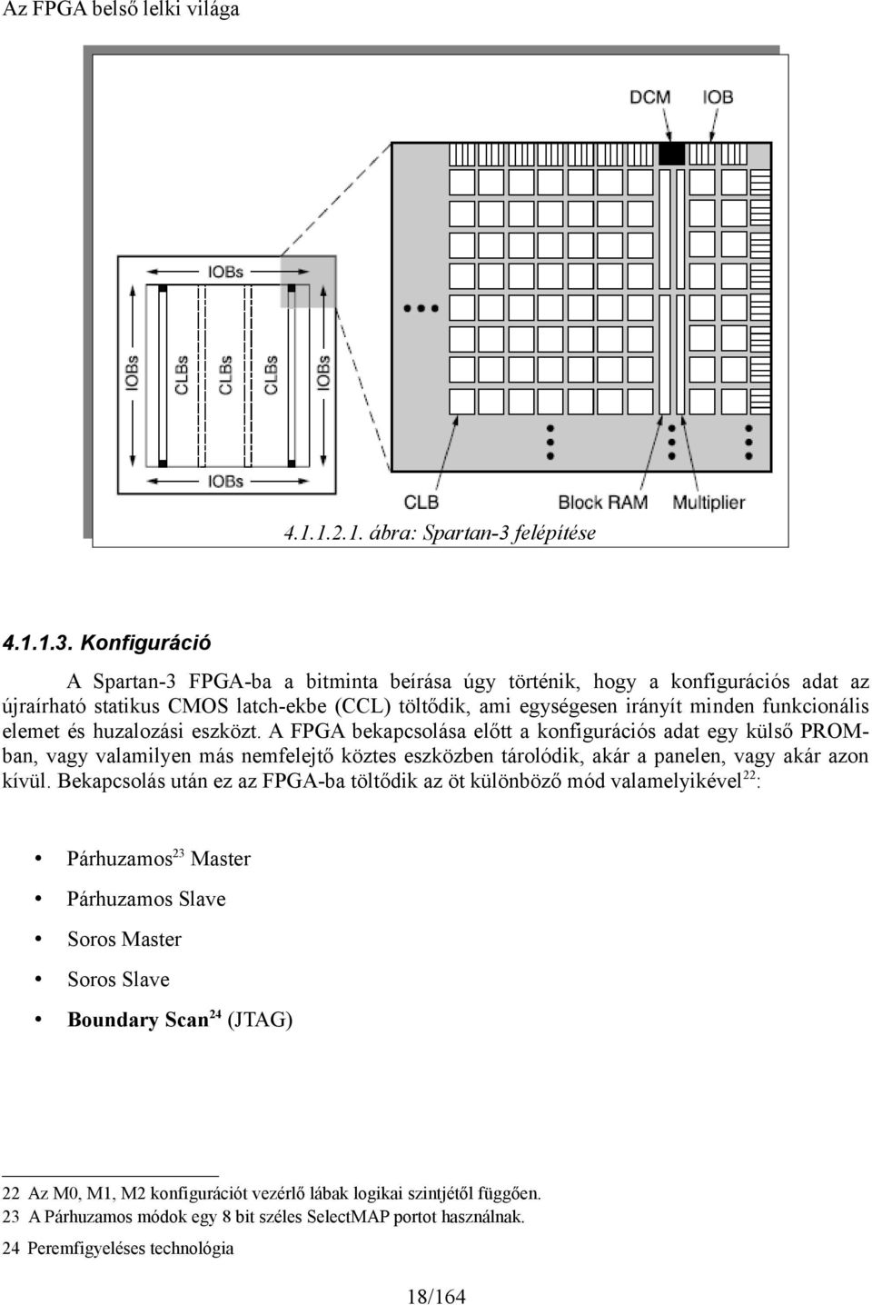 Konfiguráció A Spartan-3 FPGA-ba a bitminta beírása úgy történik, hogy a konfigurációs adat az újraírható statikus CMOS latch-ekbe (CCL) töltődik, ami egységesen irányít minden funkcionális elemet