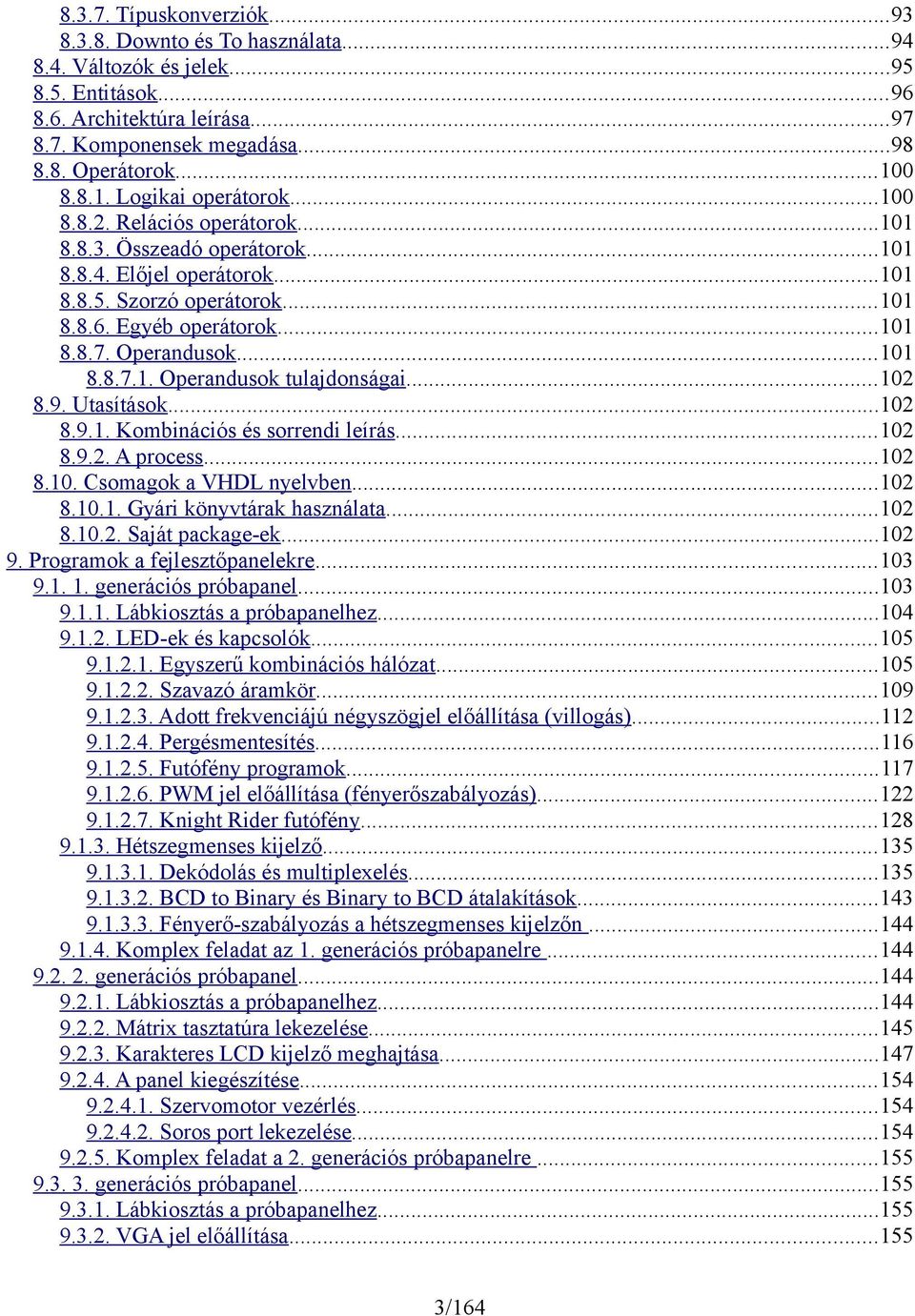 ..2 8.9. Utasítások...2 8.9.. Kombinációs és sorrendi leírás...2 8.9.2. A process...2 8.. Csomagok a VHDL nyelvben...2 8... Gyári könyvtárak használata...2 8..2. Saját package-ek...2 9.