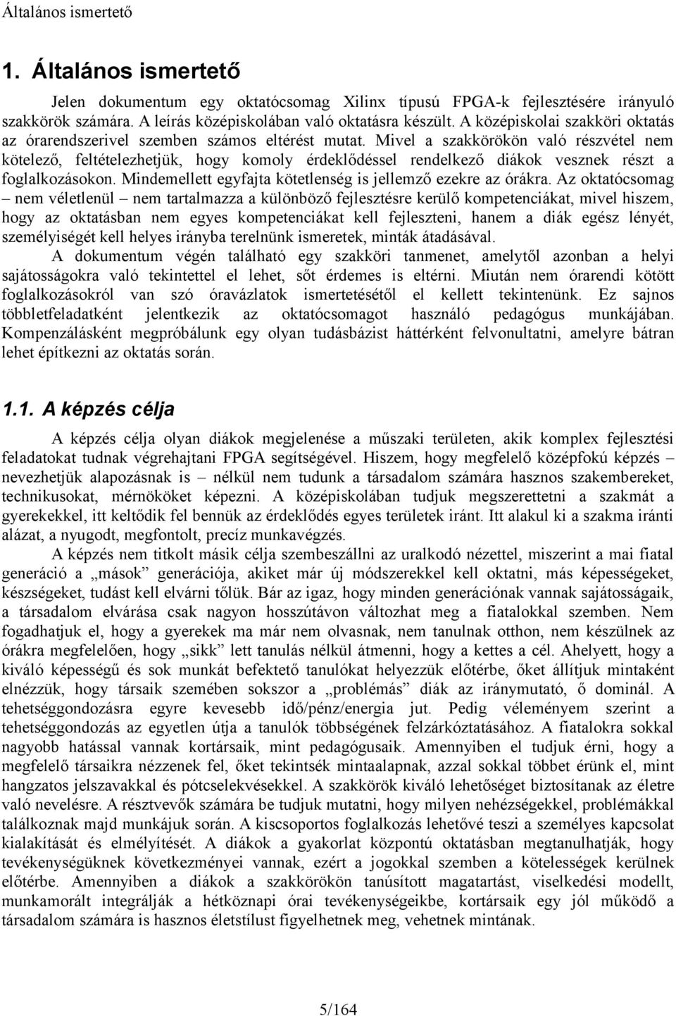 Mivel a szakkörökön való részvétel nem kötelező, feltételezhetjük, hogy komoly érdeklődéssel rendelkező diákok vesznek részt a foglalkozásokon.