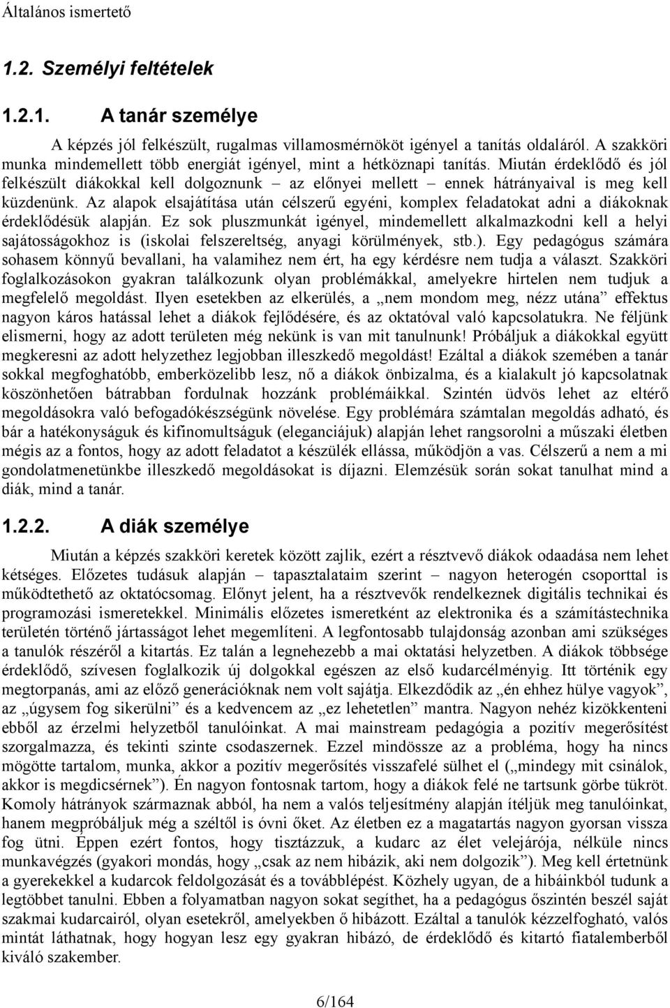 Miután érdeklődő és jól felkészült diákokkal kell dolgoznunk az előnyei mellett ennek hátrányaival is meg kell küzdenünk.