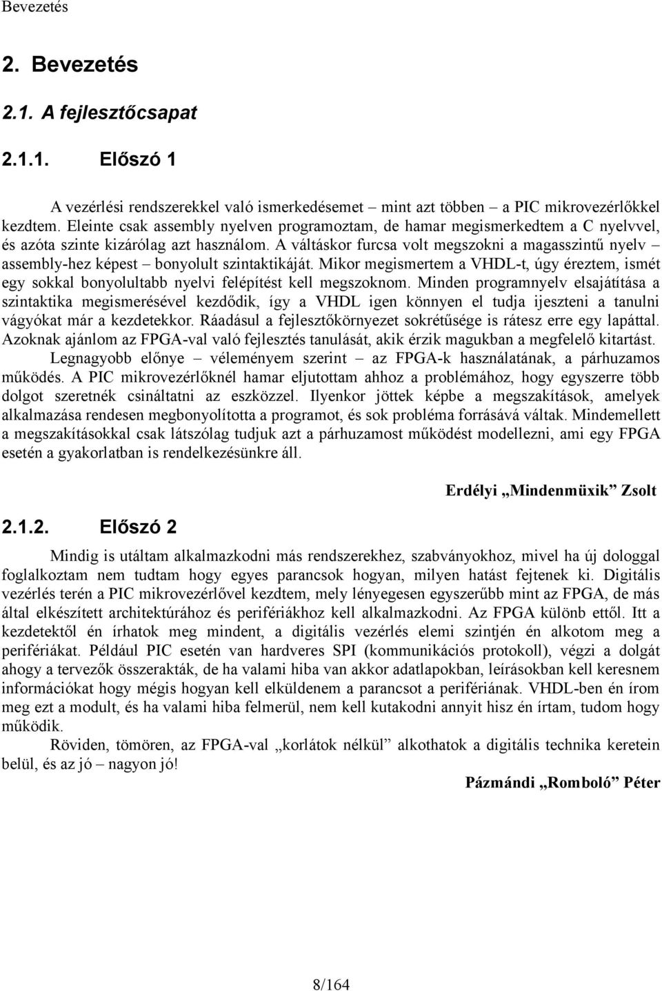 A váltáskor furcsa volt megszokni a magasszintű nyelv assembly-hez képest bonyolult szintaktikáját.