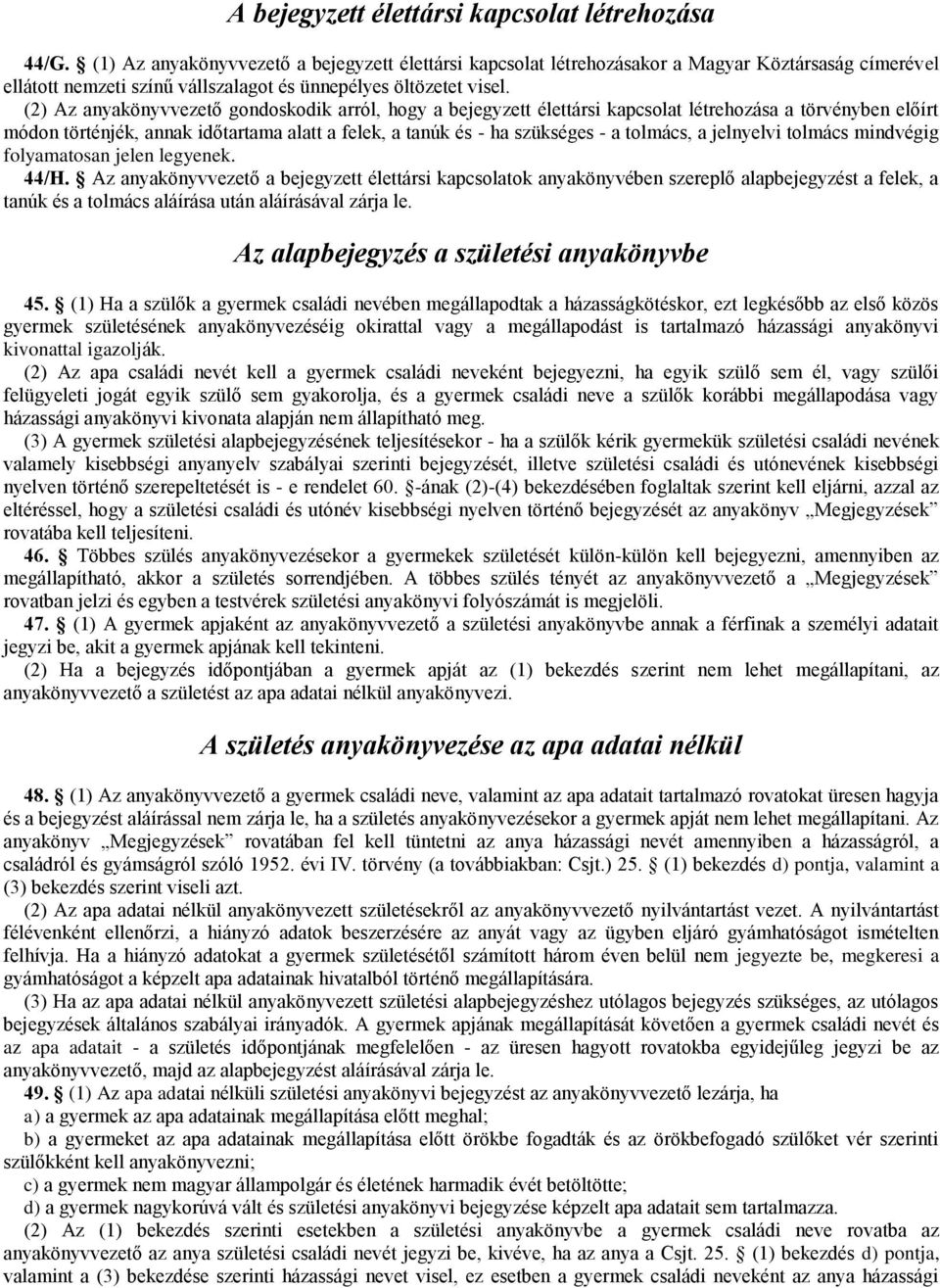 (2) Az anyakönyvvezető gondoskodik arról, hogy a bejegyzett élettársi kapcsolat létrehozása a törvényben előírt módon történjék, annak időtartama alatt a felek, a tanúk és - ha szükséges - a tolmács,