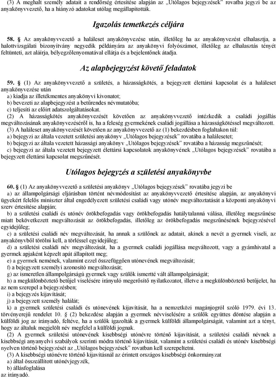 tényét feltünteti, azt aláírja, bélyegzőlenyomatával ellátja és a bejelentőnek átadja. Az alapbejegyzést követő feladatok 59.