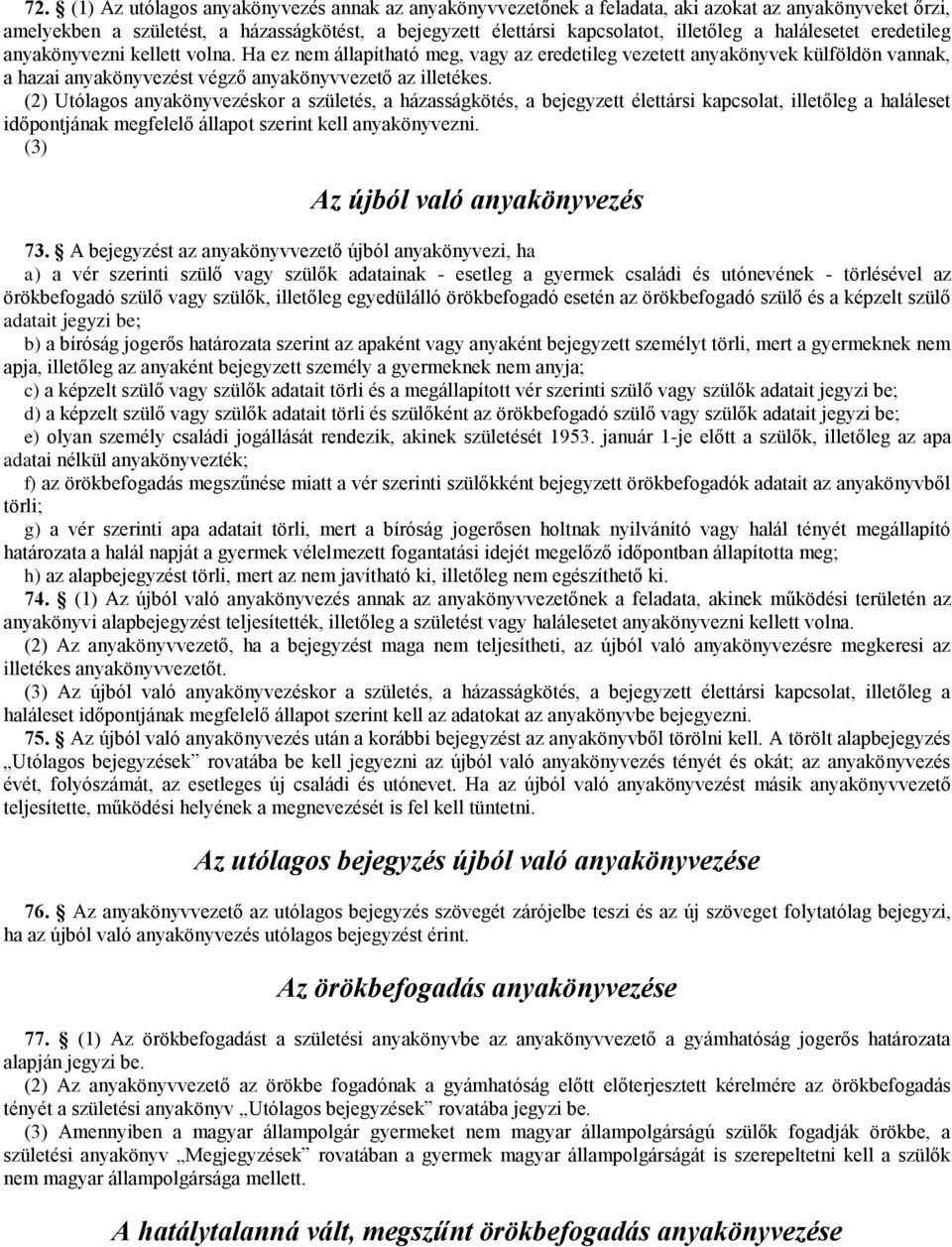 (2) Utólagos anyakönyvezéskor a születés, a házasságkötés, a bejegyzett élettársi kapcsolat, illetőleg a haláleset időpontjának megfelelő állapot szerint kell anyakönyvezni.