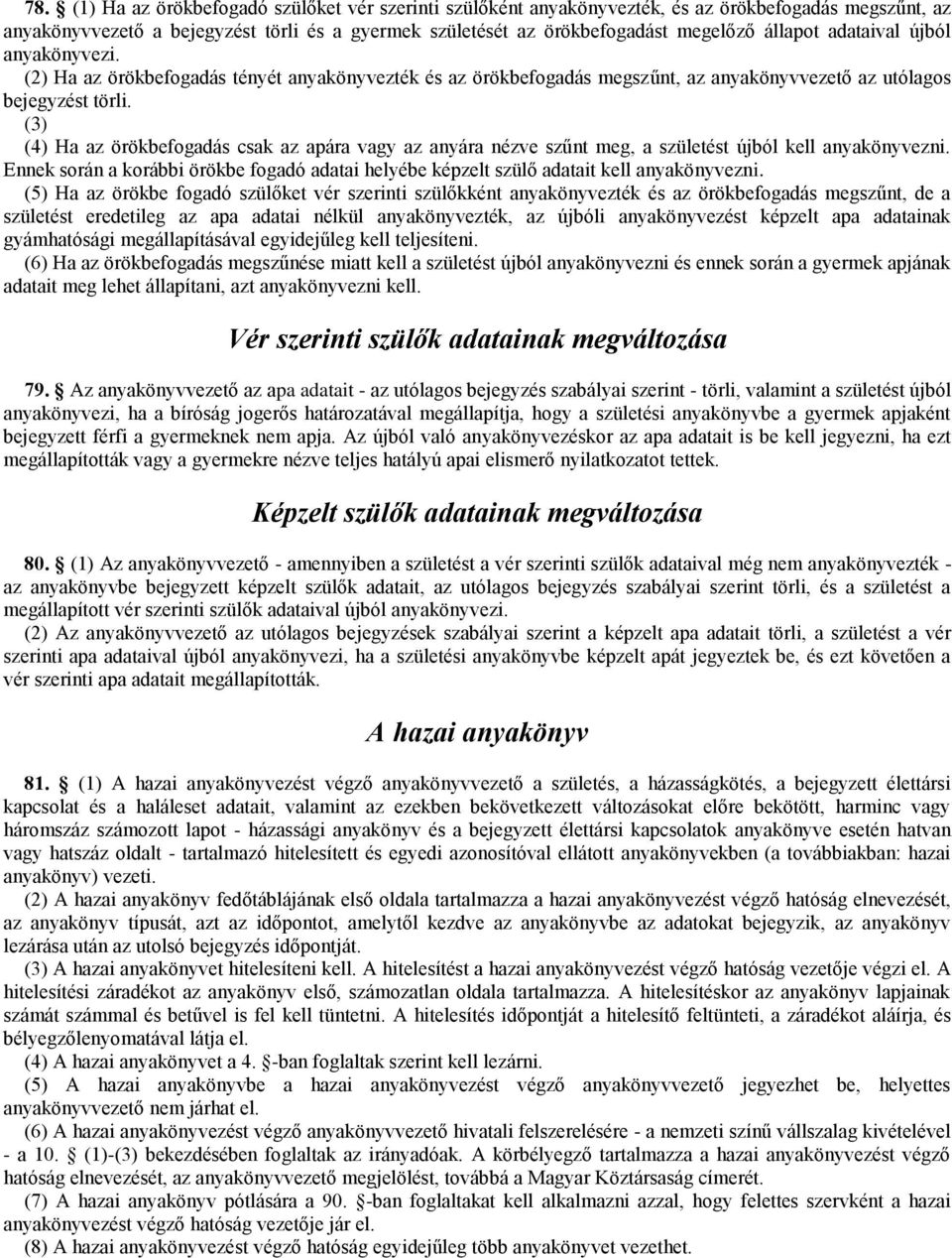 (3) (4) Ha az örökbefogadás csak az apára vagy az anyára nézve szűnt meg, a születést újból kell anyakönyvezni.