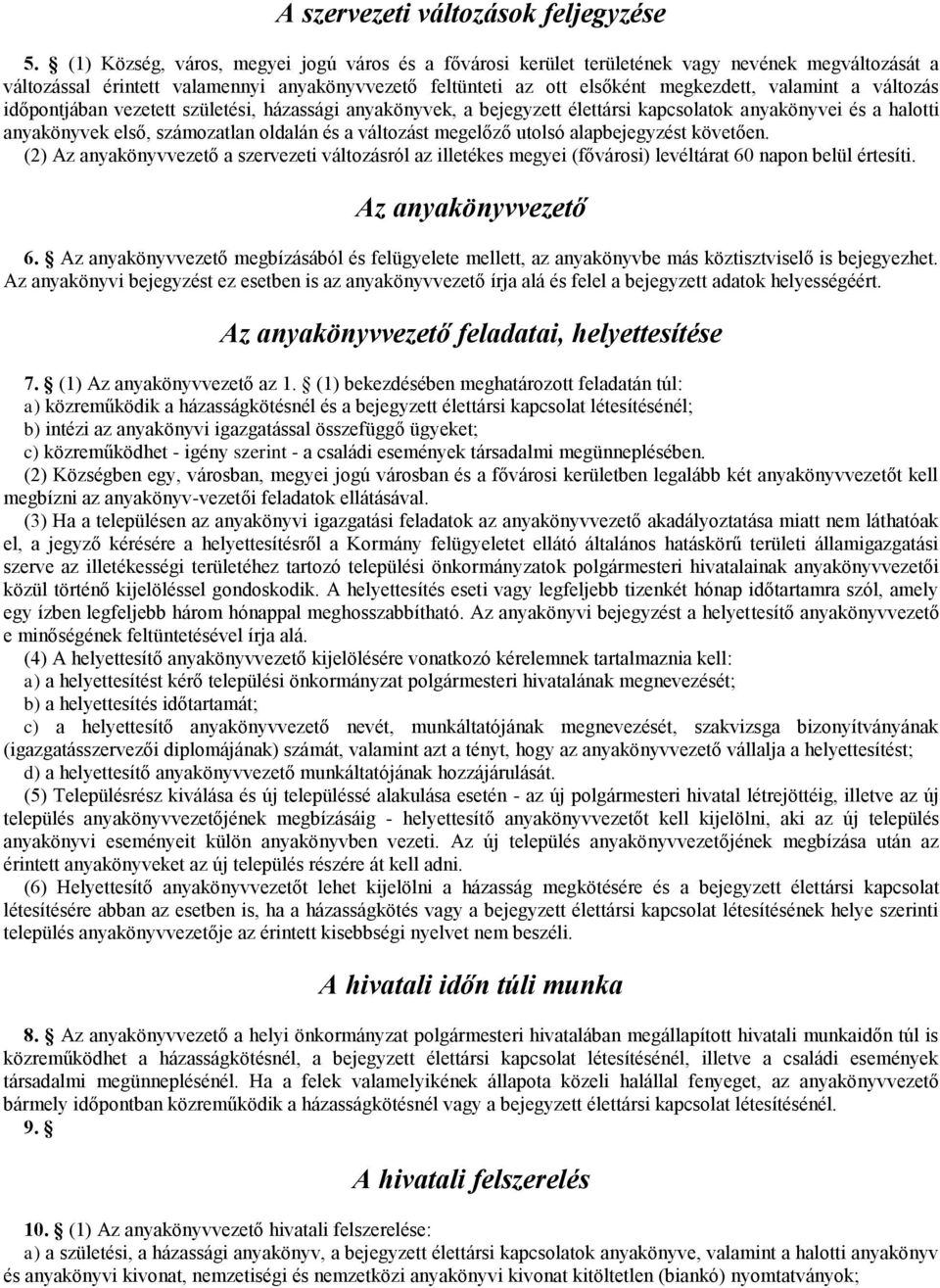 változás időpontjában vezetett születési, házassági anyakönyvek, a bejegyzett élettársi kapcsolatok anyakönyvei és a halotti anyakönyvek első, számozatlan oldalán és a változást megelőző utolsó