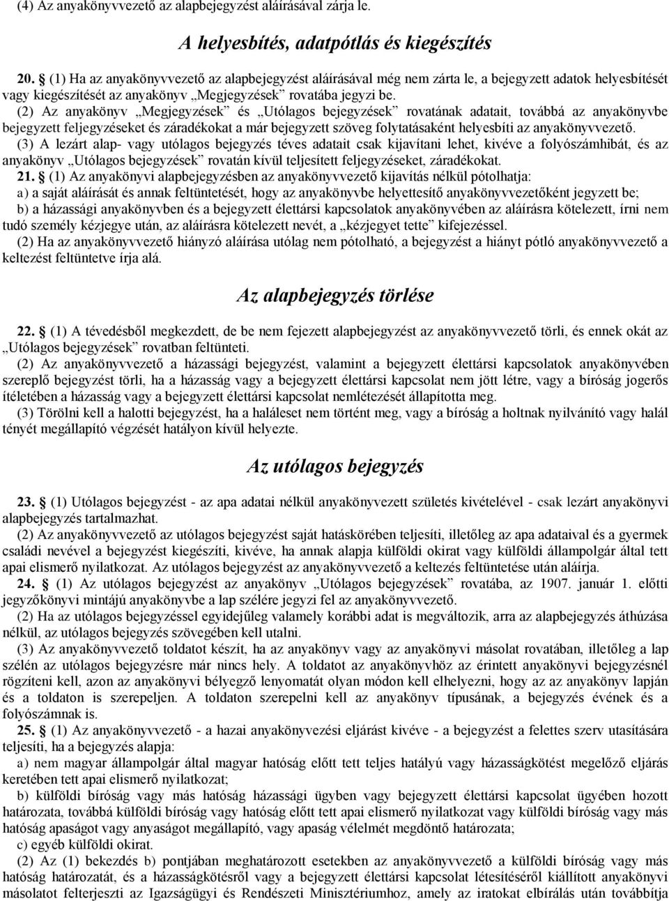 (2) Az anyakönyv Megjegyzések és Utólagos bejegyzések rovatának adatait, továbbá az anyakönyvbe bejegyzett feljegyzéseket és záradékokat a már bejegyzett szöveg folytatásaként helyesbíti az