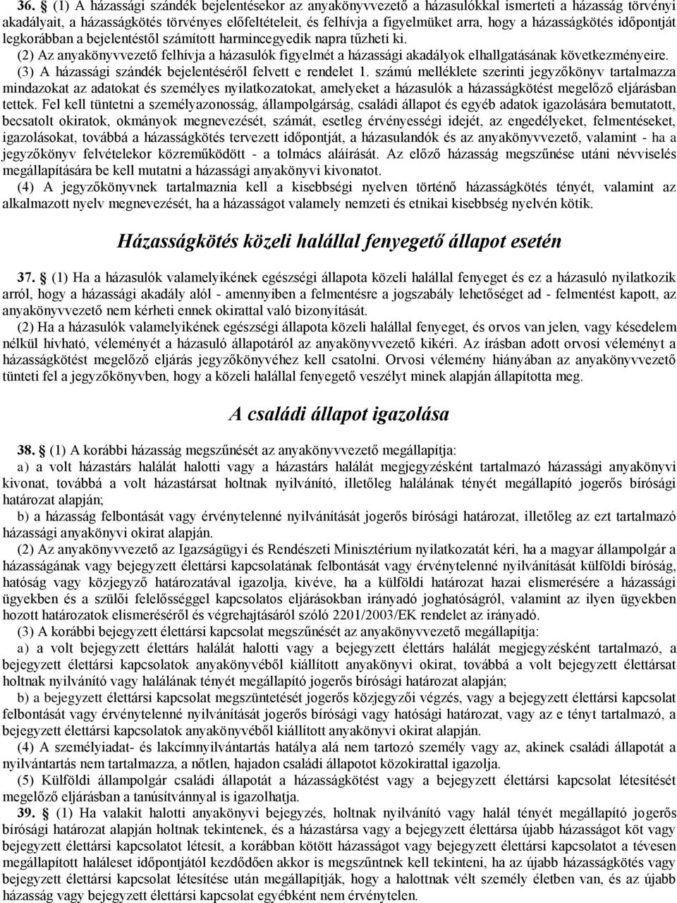 (2) Az anyakönyvvezető felhívja a házasulók figyelmét a házassági akadályok elhallgatásának következményeire. (3) A házassági szándék bejelentéséről felvett e rendelet 1.