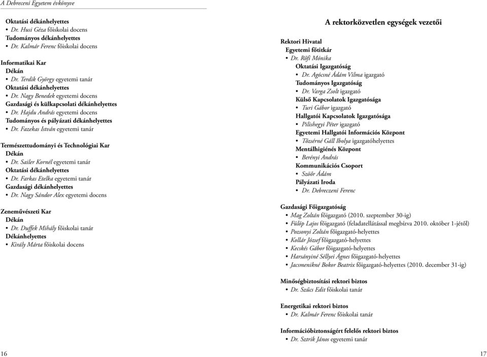 Fazekas István egyetemi tanár Természettudományi és Technológiai Kar Dékán Dr. Sailer Kornél egyetemi tanár Oktatási dékánhelyettes Dr. Farkas Etelka egyetemi tanár Gazdasági dékánhelyettes Dr.