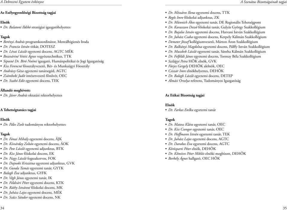 Bíró Noémi igazgató, Humánpolitikai és Jogi Igazgatóság Kiss Ferencné főosztályvezető, Bér- és Munkaügyi Főosztály Andrássy Géza egyetemi tanársegéd, AGTC Zsámboki Judit intézetvezető főnővér, OEC Dr.
