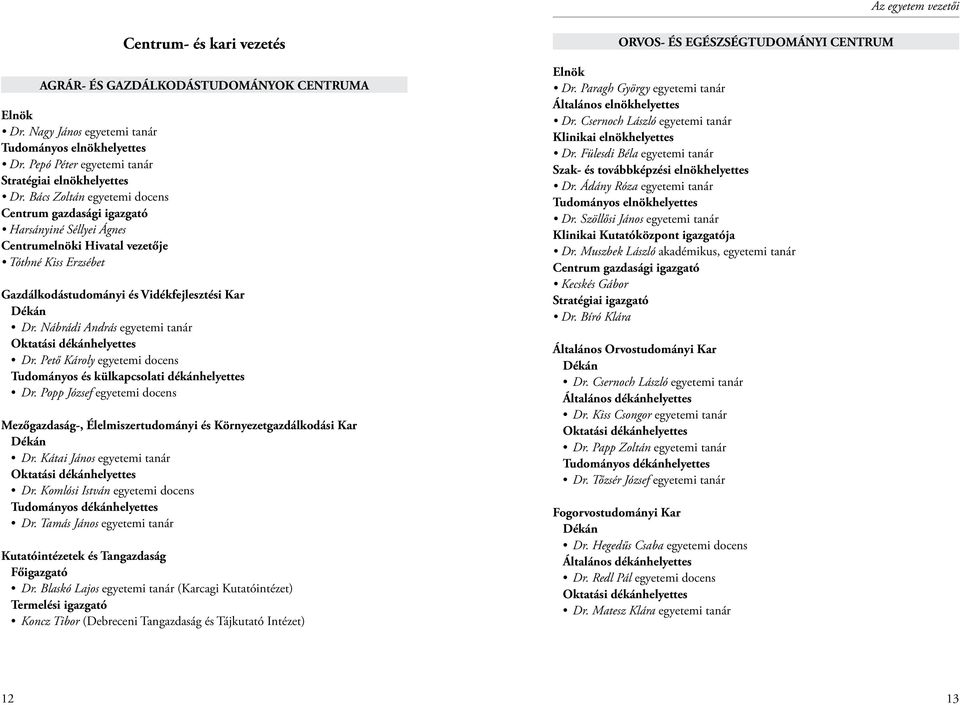 Nábrádi András egyetemi tanár Oktatási dékánhelyettes Dr. Pető Károly egyetemi docens Tudományos és külkapcsolati dékánhelyettes Dr.