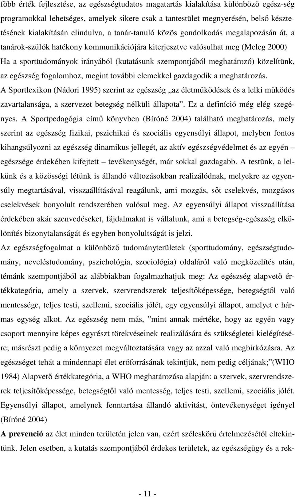 szempontjából meghatározó) közelítünk, az egészség fogalomhoz, megint további elemekkel gazdagodik a meghatározás.