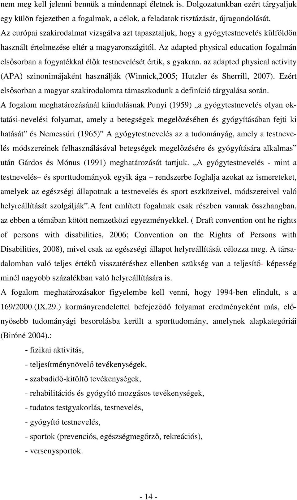 Az adapted physical education fogalmán elsısorban a fogyatékkal élık testnevelését értik, s gyakran.