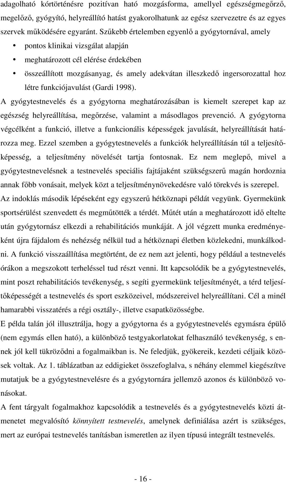 létre funkciójavulást (Gardi 1998). A gyógytestnevelés és a gyógytorna meghatározásában is kiemelt szerepet kap az egészség helyreállítása, megırzése, valamint a másodlagos prevenció.