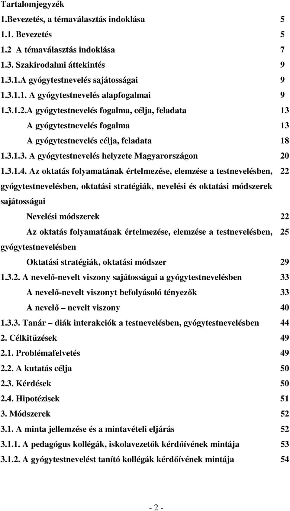 Az oktatás folyamatának értelmezése, elemzése a testnevelésben, gyógytestnevelésben, oktatási stratégiák, nevelési és oktatási módszerek sajátosságai Nevelési módszerek Az oktatás folyamatának