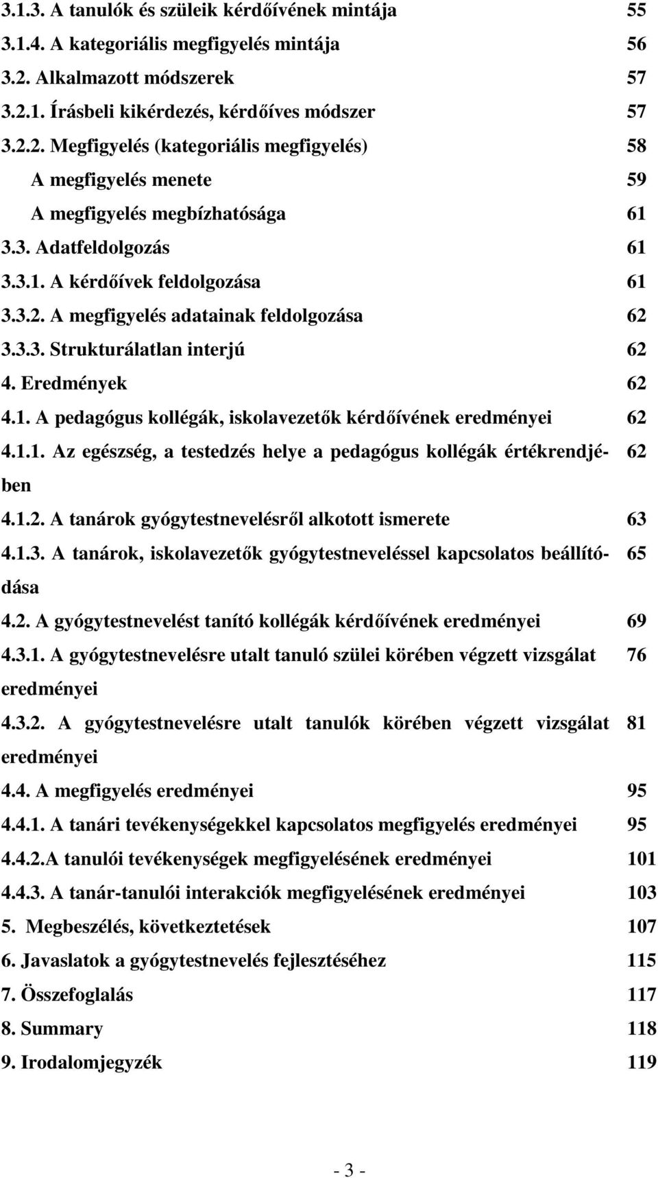 3.1. A kérdıívek feldolgozása 61 3.3.2. A megfigyelés adatainak feldolgozása 62 3.3.3. Strukturálatlan interjú 62 4. Eredmények 62 4.1. A pedagógus kollégák, iskolavezetık kérdıívének eredményei 62 4.