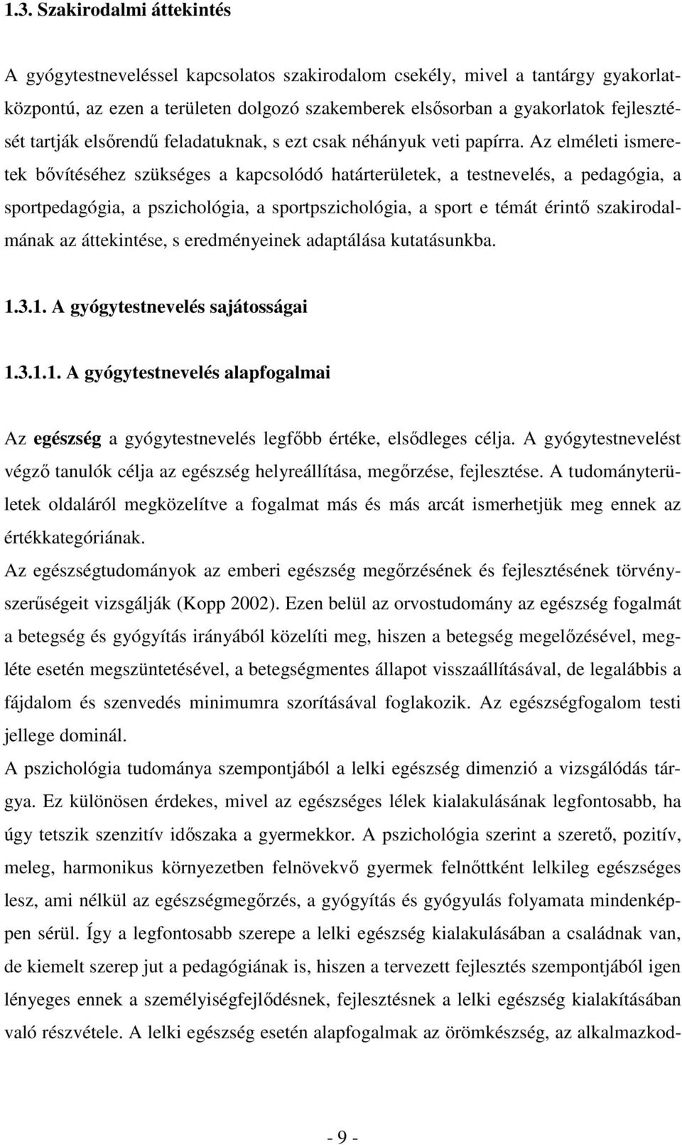 Az elméleti ismeretek bıvítéséhez szükséges a kapcsolódó határterületek, a testnevelés, a pedagógia, a sportpedagógia, a pszichológia, a sportpszichológia, a sport e témát érintı szakirodalmának az