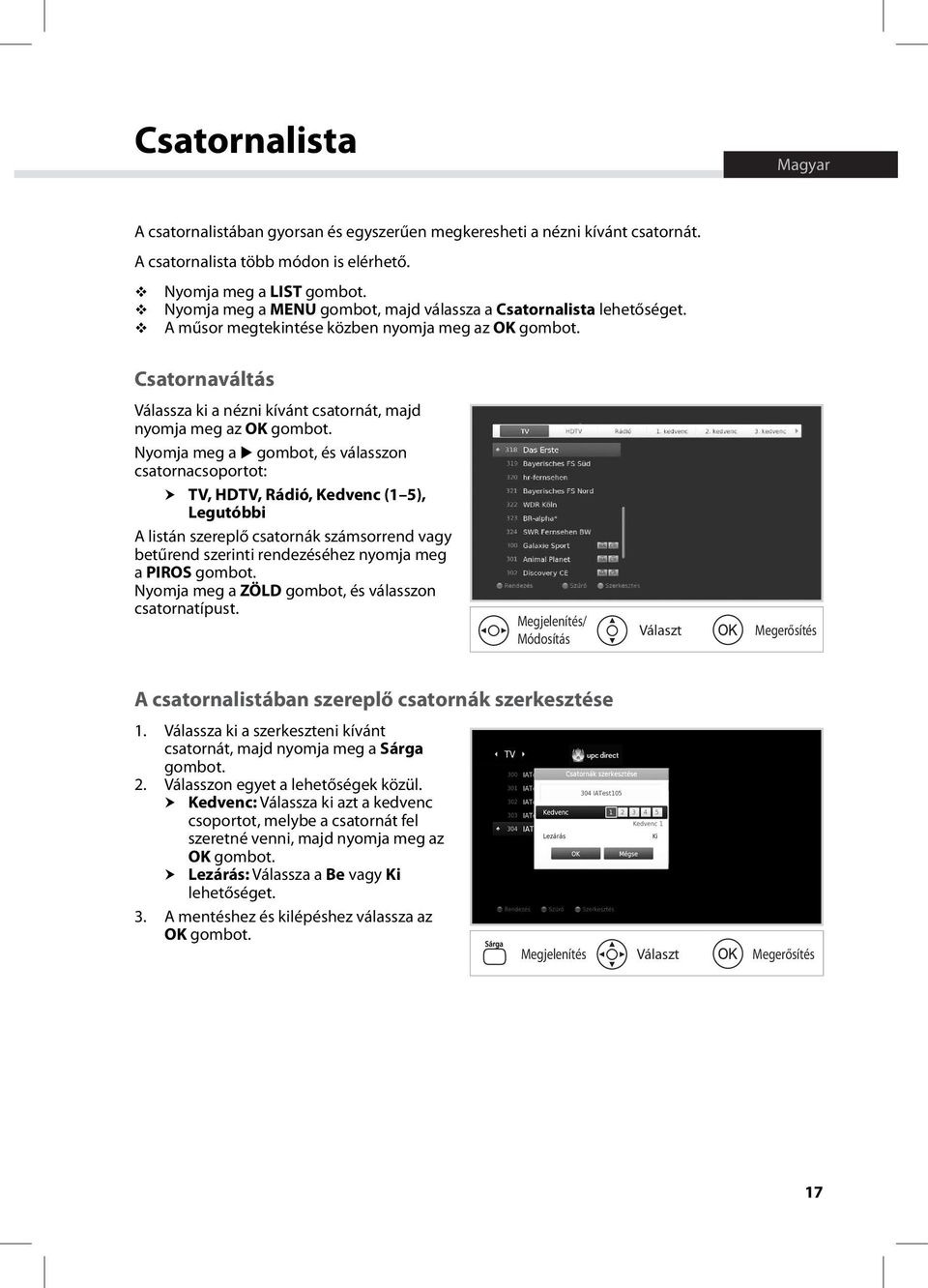 Csatornaváltás Válassza ki a nézni kívánt csatornát, majd nyomja meg az OK gombot.