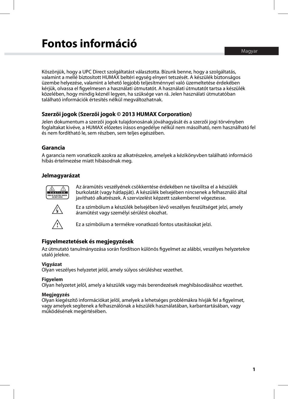 A használati útmutatót tartsa a készülék közelében, hogy mindig kéznél legyen, ha szüksége van rá. Jelen használati útmutatóban található információk értesítés nélkül megváltozhatnak.