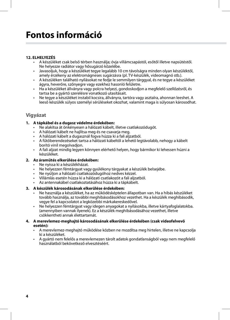 A készüléken található nyílásokat ne fedje le semmilyen tárggyal, és ne tegye a készüléket ágyra, heverőre, szőnyegre vagy ezekhez hasonló felületre.