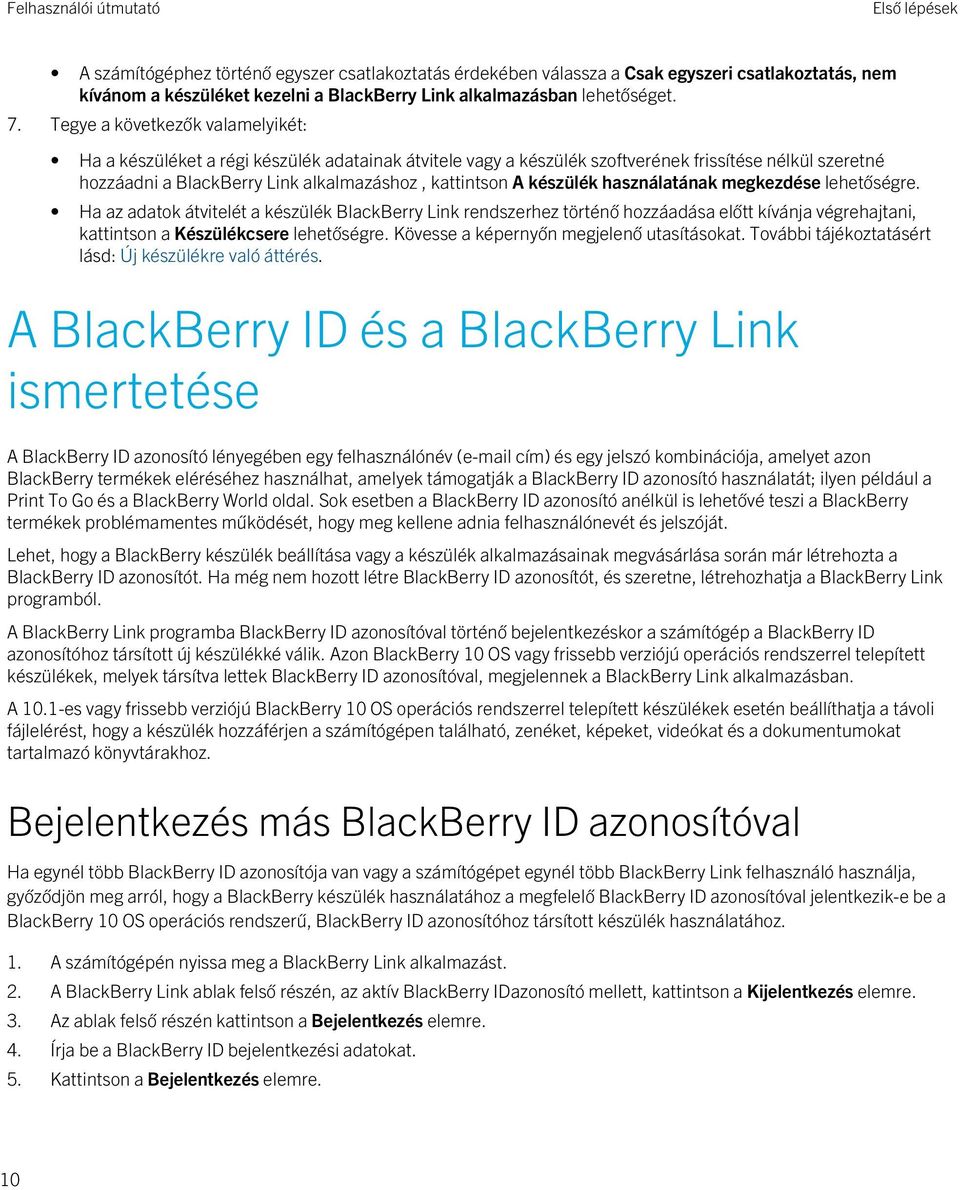 készülék használatának megkezdése lehetőségre. Ha az adatok átvitelét a készülék BlackBerry Link rendszerhez történő hozzáadása előtt kívánja végrehajtani, kattintson a Készülékcsere lehetőségre.