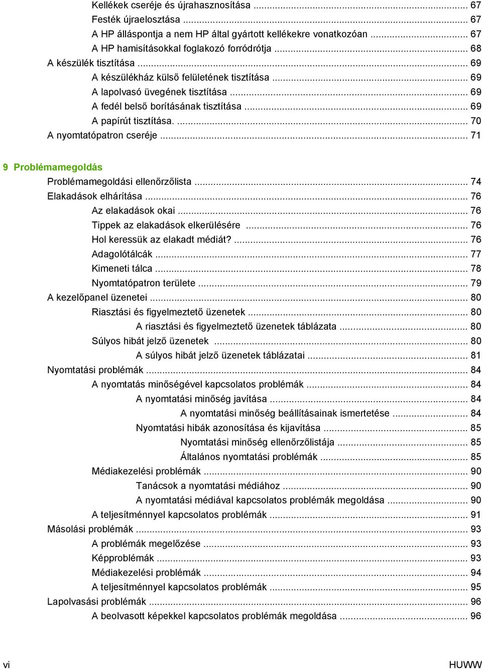 ... 70 A nyomtatópatron cseréje... 71 9 Problémamegoldás Problémamegoldási ellenőrzőlista... 74 Elakadások elhárítása... 76 Az elakadások okai... 76 Tippek az elakadások elkerülésére.