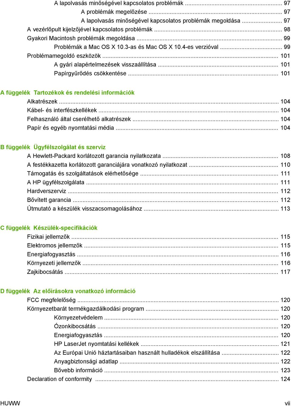 .. 101 Papírgyűrődés csökkentése... 101 A függelék Tartozékok és rendelési információk Alkatrészek... 104 Kábel- és interfészkellékek... 104 Felhasználó által cserélhető alkatrészek.