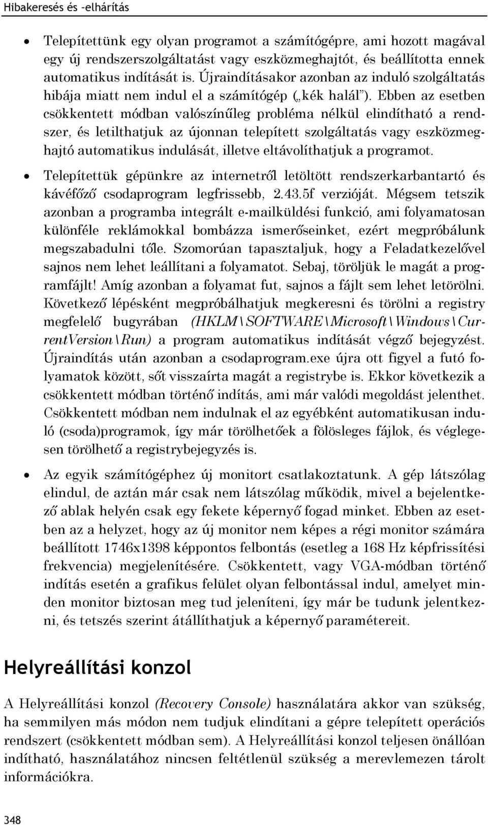 Ebben az esetben csökkentett módban valószínűleg probléma nélkül elindítható a rendszer, és letilthatjuk az újonnan telepített szolgáltatás vagy eszközmeghajtó automatikus indulását, illetve