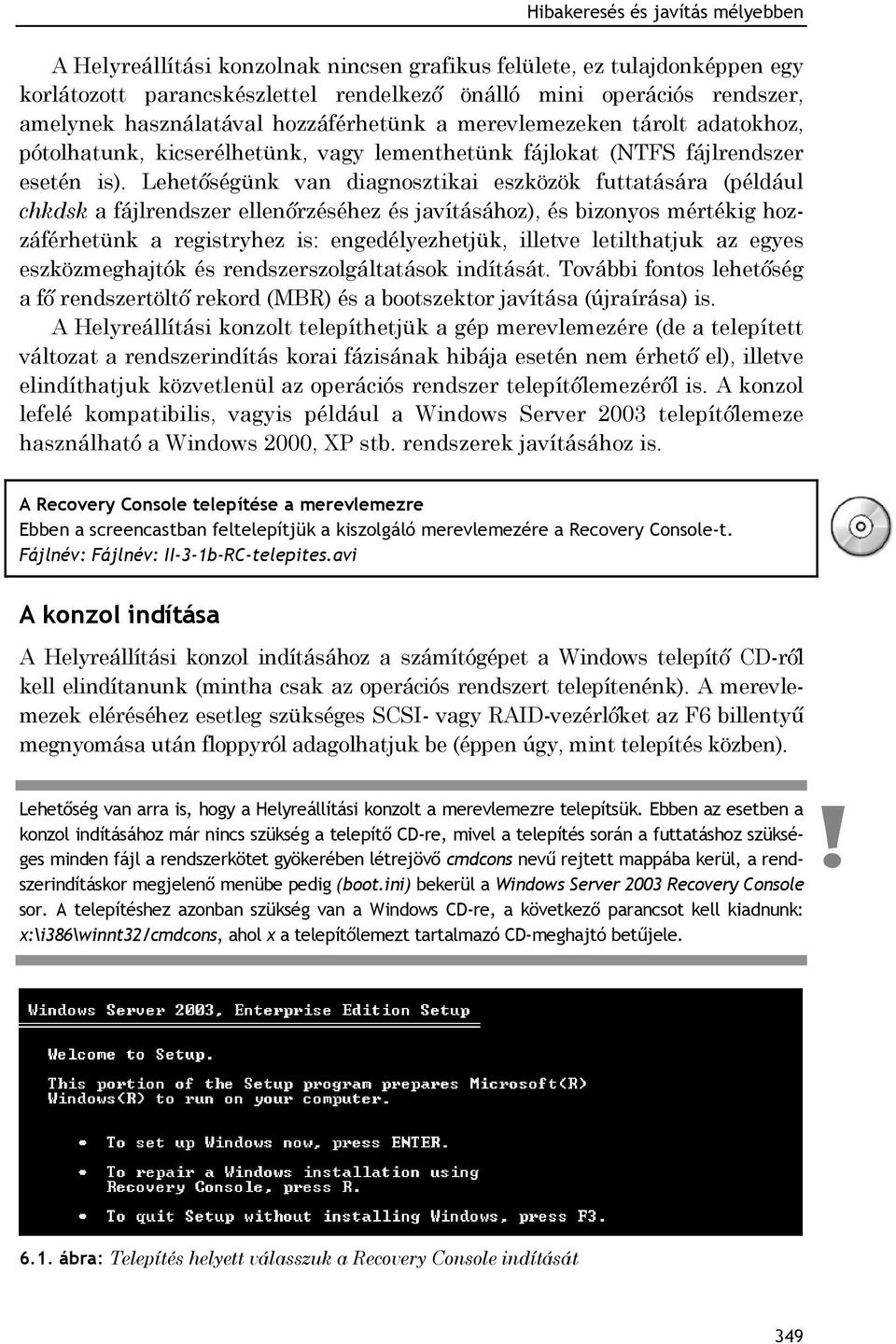 Lehetőségünk van diagnosztikai eszközök futtatására (például chkdsk a fájlrendszer ellenőrzéséhez és javításához), és bizonyos mértékig hozzáférhetünk a registryhez is: engedélyezhetjük, illetve